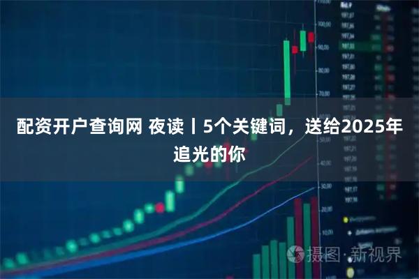 配资开户查询网 夜读丨5个关键词,送给2025年追光的你